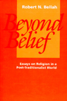 Beyond Belief: Essays on Religion in a Post-Traditionalist World by Robert N. Bellah