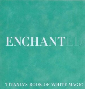 Enchanted: Titania's Book Of "White Magic" by Titania Hardie