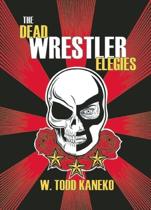 The Dead Wrestler Elegies by W. Todd Kaneko