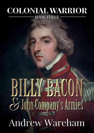 Billy Bacon and John Company's Armies by Andrew Wareham, Andrew Wareham