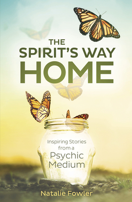 The Spirit's Way Home: Inspiring Stories from a Psychic Medium by Natalie Fowler