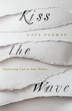 Kiss the Wave: Embracing God in Your Trials by Dave Furman