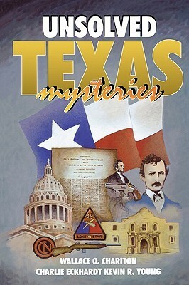 Unsolved Texas Mysteries by Kevin R. Young, Charlie Eckhardt, Wallace O. Chariton