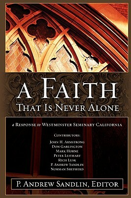 A Faith That Is Never Alone: A Response to Westminster Seminary in California by P. Andrew Sandlin