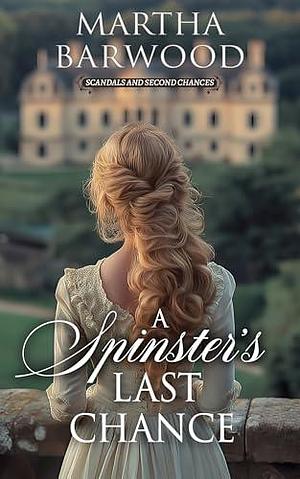 A Spinster's Last Chance: A Historical Regency Romance Novel by Martha Barwood, Martha Barwood