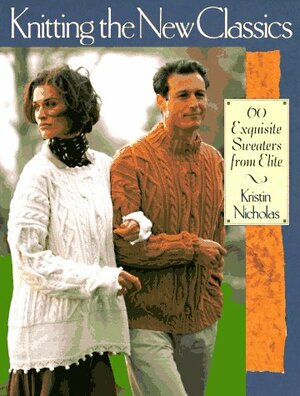 Knitting the New Classics: 60 Exquisite Sweaters from Elite by Kristin Nicholas