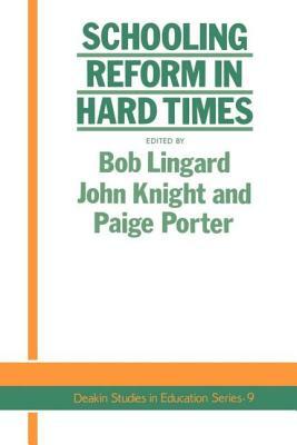 Schooling Reform In Hard Times by Paige Porter, Bob Linguard, John Knight