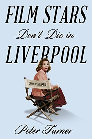 Film Stars Don't Die in Liverpool: A True Story by Peter Turner