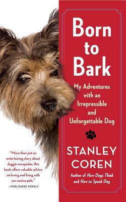 Born to Bark: My Adventures with an Irrepressible and Unforgettable Dog by Stanley Coren