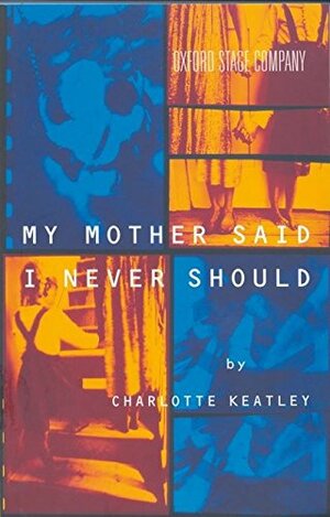 My Mother Said I Never Should (Modern Plays) by Charlotte Keatley
