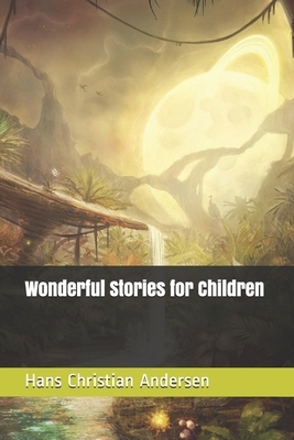 Wonderful Stories for Children by Hans Christian Andersen