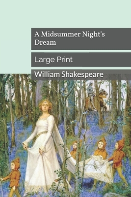 A Midsummer Night's Dream: Large Print by William Shakespeare