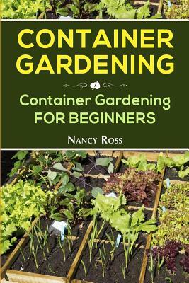 Container Gardening: Container Gardening for Beginners by Nancy Ross