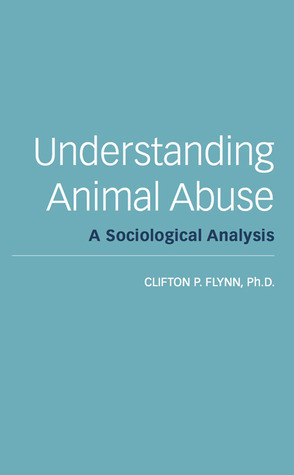 Understanding Animal Abuse: A Sociological Analysis by Clifton Flynn