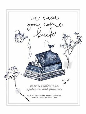 In Case You Come Back: Poems, Confessions, Apologies, and Promises by Ebe Dancel, Jamie Catt, Marla Miniano, Reese Lansangan