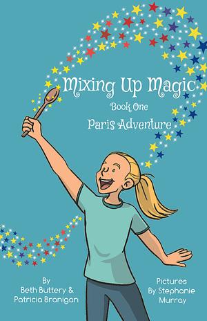 Lainey's Type One Diabetes Adventures: Mixing Up Magic in Paris by Stephanie Murray, Beth Buttery, Patricia Branigan