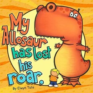 My Allosaur Has Lost His Roar - Childrens Picture Book by Elwyn Tate