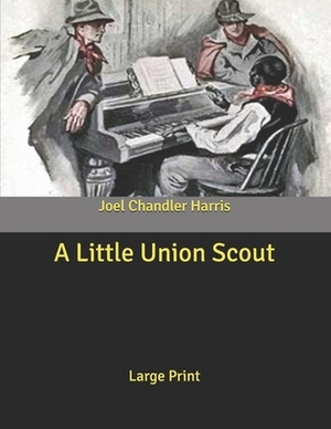 A Little Union Scout: Large Print by Joel Chandler Harris