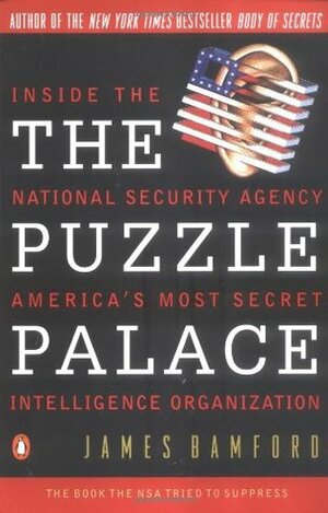 The Puzzle Palace: Inside the National Security Agency, America's Most Secret Intelligence Organization by James Bamford