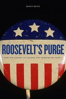 Roosevelt's Purge: How FDR Fought to Change the Democratic Party by Susan Dunn