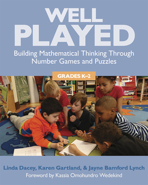 Well Played, K-2: Building Mathematical Thinking Through Number Games and Puzzles, Grades K-2 by Linda Dacey, Karen Gartland, Jayne Bamford Lynch