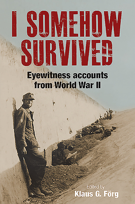 I Somehow Survived: Eyewitness Accounts from World War II by Klaus G. Förg