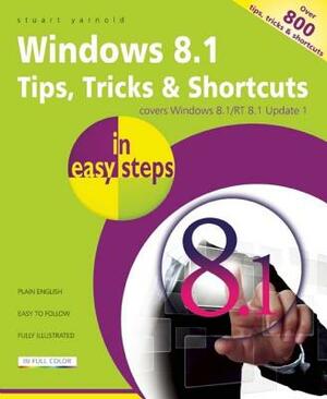 Windows 8.1 Tips, Tricks & Shortcuts in Easy Steps by Stuart Yarnold