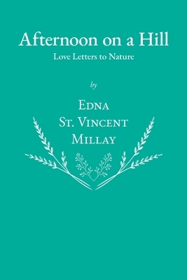 Afternoon on a Hill - Love Letters to Nature by Edna St. Vincent Millay