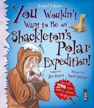 You Wouldn't Want to Be on Shackleton's Polar Expedition! by David Antram, Jen Green