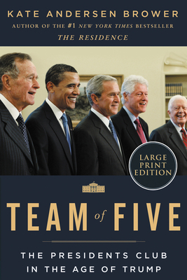 Team of Five: The Presidents Club in the Age of Trump by Kate Andersen Brower