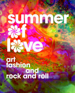 Summer of Love: Art, Fashion, and Rock and Roll by Colleen Terry, Jill D'Alessandro, Dennis McNally, Victoria Binder, Joel Selvin