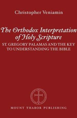 The Orthodox Interpretation of Holy Scripture: St. Gregory Palamas and the Key to Understanding the Bible by Christopher Veniamin