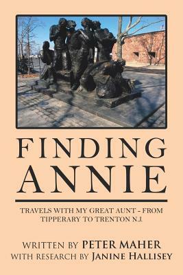 Finding Annie: Travels with My Great Aunt - from Tipperary to Trenton N.J. by Peter Maher