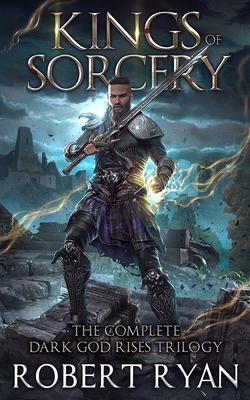 Kings of Sorcery: The Complete Dark God Rises Trilogy by Robert Ryan