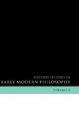 Oxford Studies in Early Modern Philosophy: Volume II by 