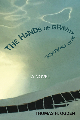 The Hands of Gravity and Chance by Thomas Ogden