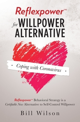 Reflexpower for Willpower Alternative: Reflexpower Behavioral Strategy is a Certifiable New Alternative to Self-Control Willpower by Bill Wilson