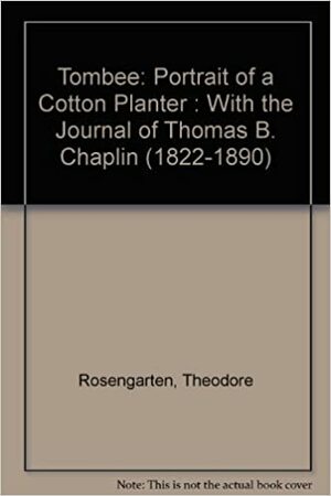 Tombee: Portrait of a Cotton Planter : With the Journal of Thomas B. Chaplin by Theodore Rosengarten