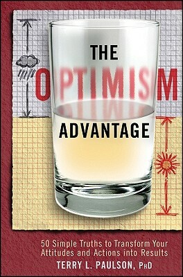 The Optimism Advantage: 50 Simple Truths to Transform Your Attitudes and Actions Into Results by Terry L. Paulson