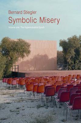 Symbolic Misery, Volume 1: The Hyper-Industrial Epoch by Bernard Stiegler