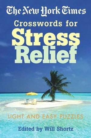 The New York Times Crosswords for Stress Relief: Light and Easy Puzzles by Will Shortz, The New York Times, The New York Times