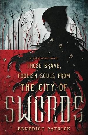 Those Brave, Foolish Souls from the City of Swords by Benedict Patrick