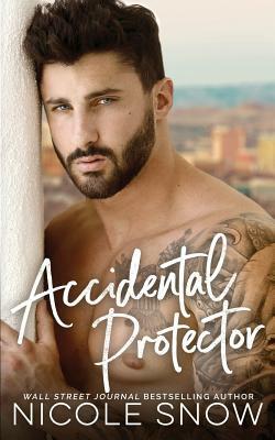 Accidental Protector: A Marriage Mistake Romance by Nicole Snow