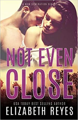 Not Even Close by Elizabeth Reyes