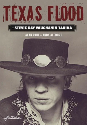 Texas Flood: Stevie Ray Vaughanin tarina by Andy Aledort, Alan Paul