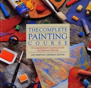The Complete Painting Course by Ian Simpson, Hazel Harrison, Judy Martin