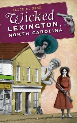 Wicked Lexington, North Carolina by Alice E. Sink