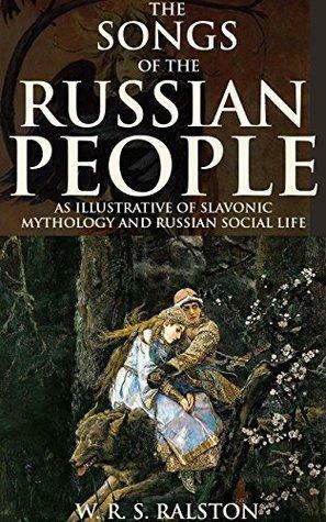 THE SONGS OF THE RUSSIAN PEOPLE: AS ILLUSTRATIVE OF SLAVONIC MYTHOLOGY AND RUSSIAN SOCIAL LIFE (Covers pre-Christian Slavic Paganism, tradition, folklore) ... Annotated FOLKLORE AND FOLKTALE AT A GLANCE by William Ralston Shedden Ralston