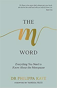 The M Word: Everything You Need to Know About the Menopause by Philippa Kaye