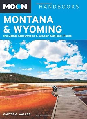 Moon Montana &amp; Wyoming: Including Yellowstone &amp; Glacier National Parks by Carter G. Walker